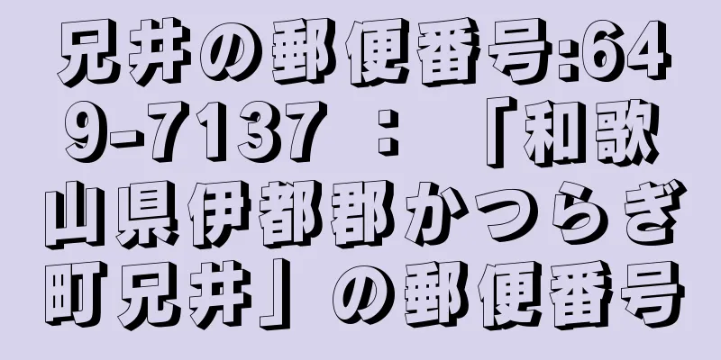 兄井の郵便番号:649-7137 ： 「和歌山県伊都郡かつらぎ町兄井」の郵便番号