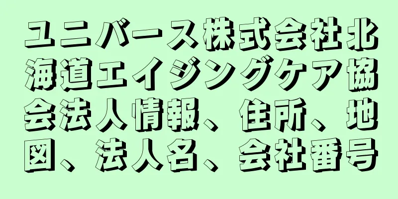 ユニバース株式会社北海道エイジングケア協会法人情報、住所、地図、法人名、会社番号