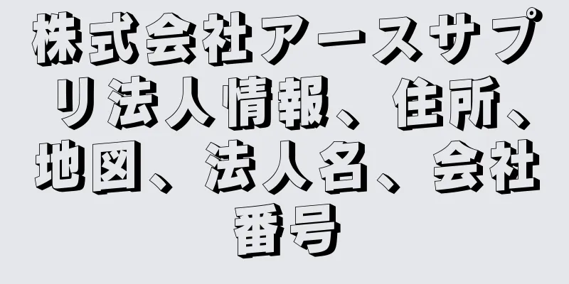 株式会社アースサプリ法人情報、住所、地図、法人名、会社番号
