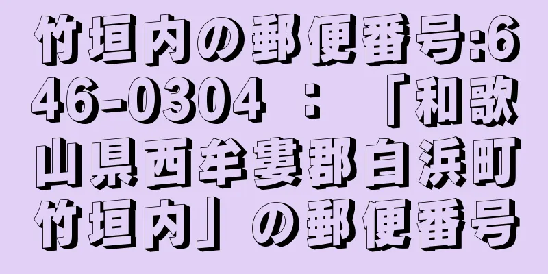 竹垣内の郵便番号:646-0304 ： 「和歌山県西牟婁郡白浜町竹垣内」の郵便番号