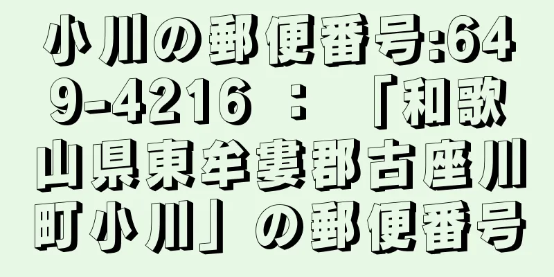 小川の郵便番号:649-4216 ： 「和歌山県東牟婁郡古座川町小川」の郵便番号