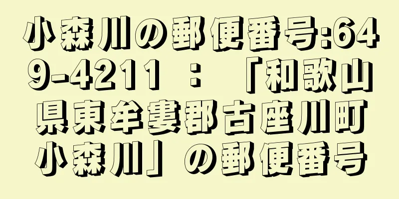 小森川の郵便番号:649-4211 ： 「和歌山県東牟婁郡古座川町小森川」の郵便番号