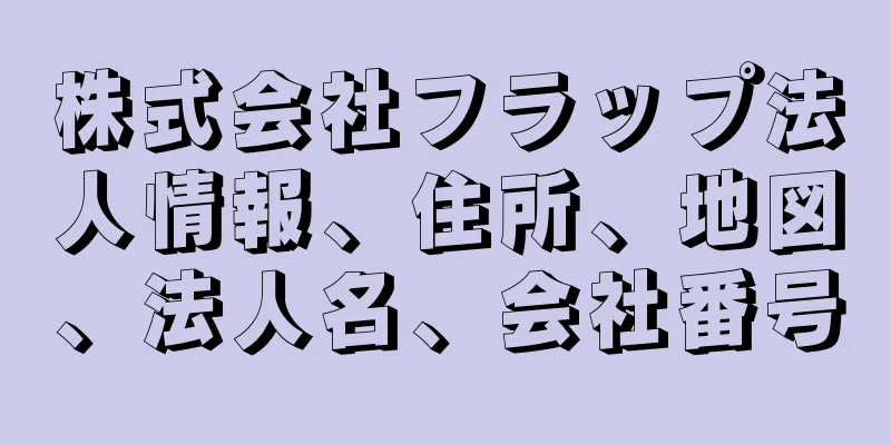 株式会社フラップ法人情報、住所、地図、法人名、会社番号