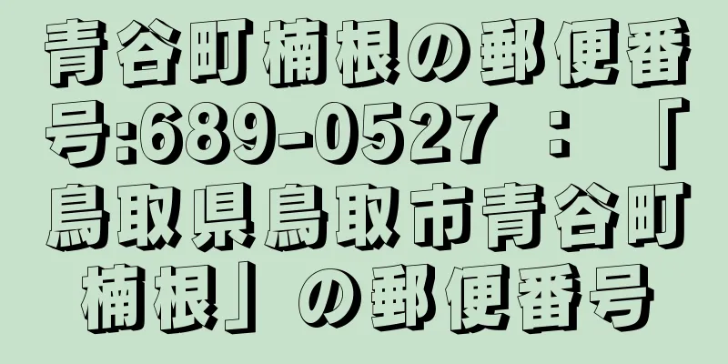 青谷町楠根の郵便番号:689-0527 ： 「鳥取県鳥取市青谷町楠根」の郵便番号
