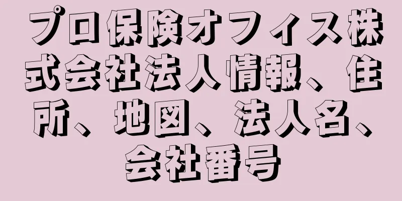 プロ保険オフィス株式会社法人情報、住所、地図、法人名、会社番号