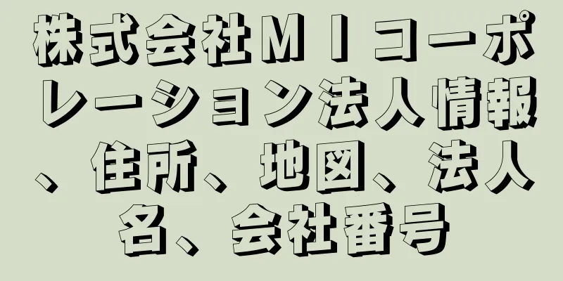 株式会社ＭＩコーポレーション法人情報、住所、地図、法人名、会社番号