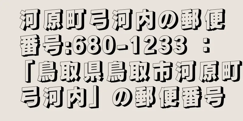 河原町弓河内の郵便番号:680-1233 ： 「鳥取県鳥取市河原町弓河内」の郵便番号