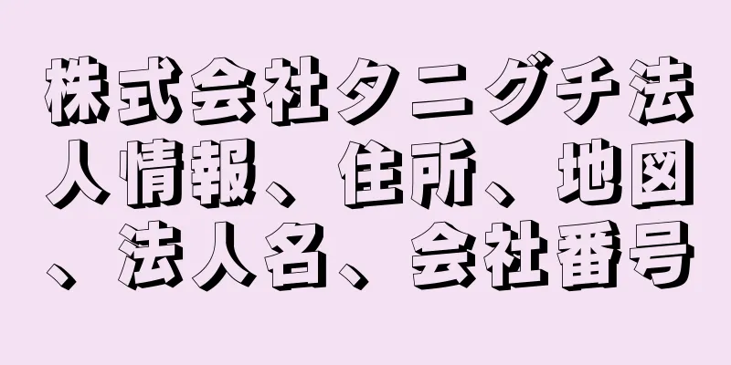 株式会社タニグチ法人情報、住所、地図、法人名、会社番号