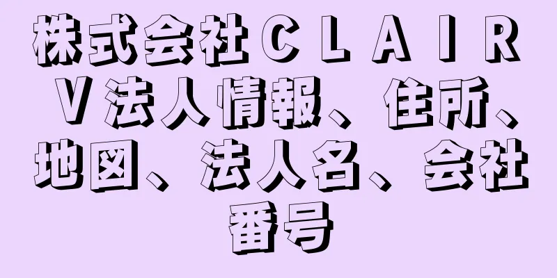 株式会社ＣＬＡＩＲ　Ｖ法人情報、住所、地図、法人名、会社番号