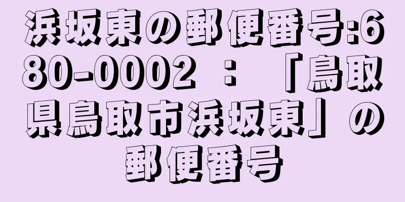 浜坂東の郵便番号:680-0002 ： 「鳥取県鳥取市浜坂東」の郵便番号