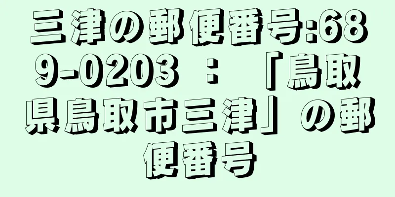 三津の郵便番号:689-0203 ： 「鳥取県鳥取市三津」の郵便番号