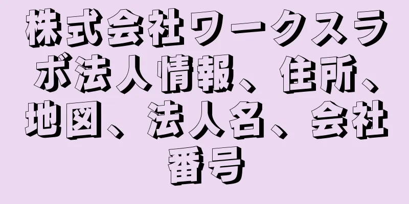 株式会社ワークスラボ法人情報、住所、地図、法人名、会社番号