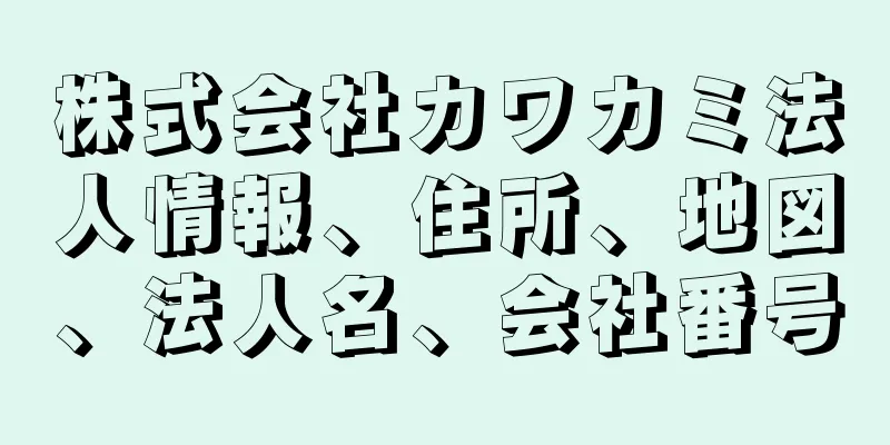 株式会社カワカミ法人情報、住所、地図、法人名、会社番号