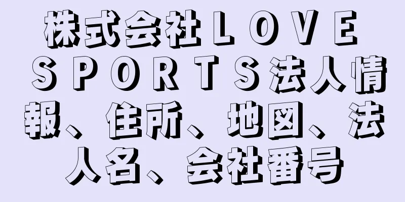 株式会社ＬＯＶＥ　ＳＰＯＲＴＳ法人情報、住所、地図、法人名、会社番号