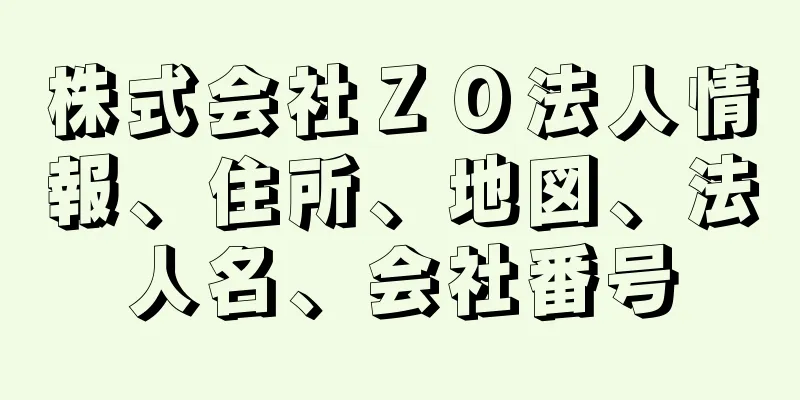 株式会社ＺＯ法人情報、住所、地図、法人名、会社番号