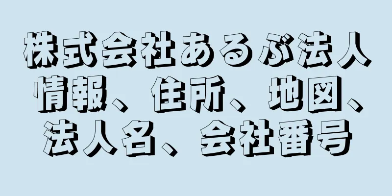 株式会社あるぶ法人情報、住所、地図、法人名、会社番号