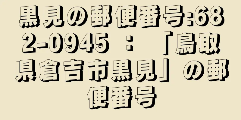 黒見の郵便番号:682-0945 ： 「鳥取県倉吉市黒見」の郵便番号