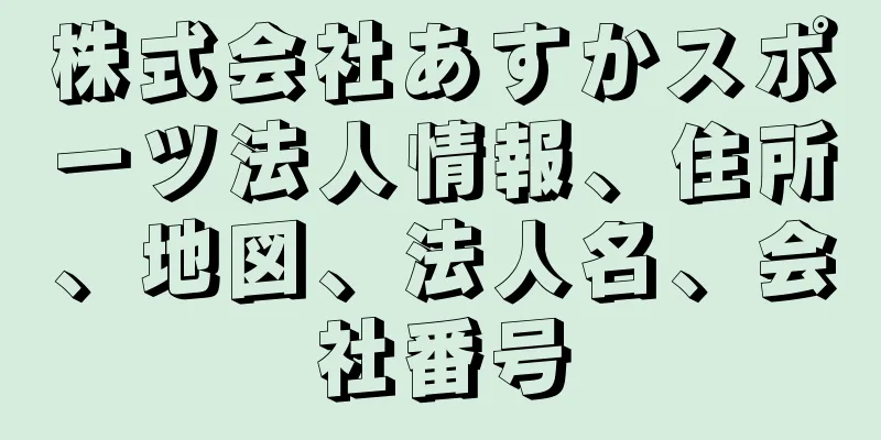 株式会社あすかスポーツ法人情報、住所、地図、法人名、会社番号