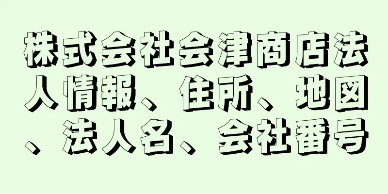 株式会社会津商店法人情報、住所、地図、法人名、会社番号