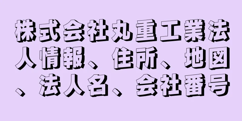 株式会社丸重工業法人情報、住所、地図、法人名、会社番号