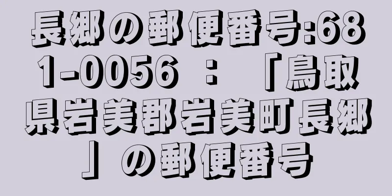 長郷の郵便番号:681-0056 ： 「鳥取県岩美郡岩美町長郷」の郵便番号