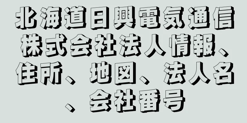 北海道日興電気通信株式会社法人情報、住所、地図、法人名、会社番号