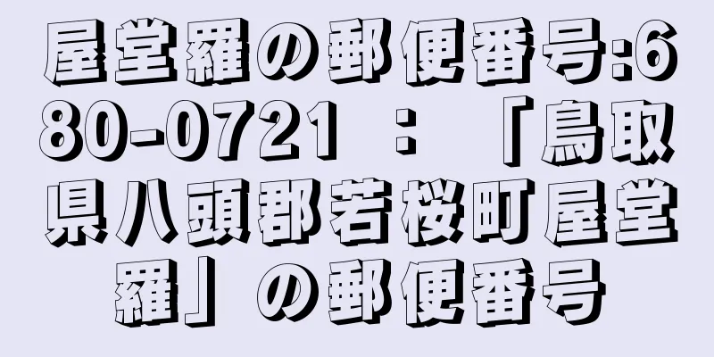 屋堂羅の郵便番号:680-0721 ： 「鳥取県八頭郡若桜町屋堂羅」の郵便番号