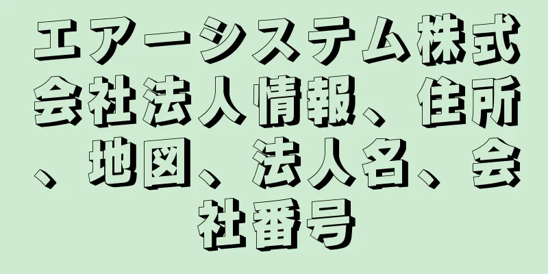 エアーシステム株式会社法人情報、住所、地図、法人名、会社番号