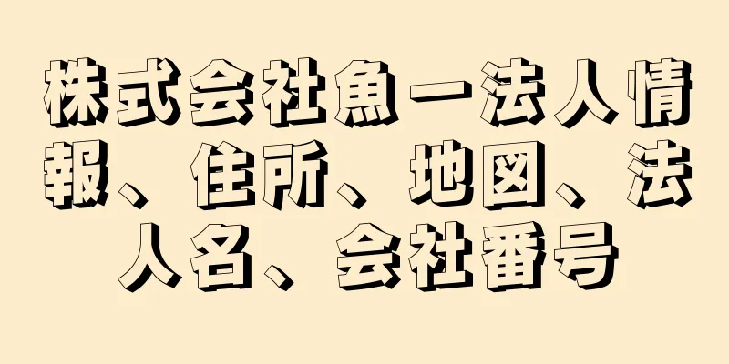 株式会社魚一法人情報、住所、地図、法人名、会社番号