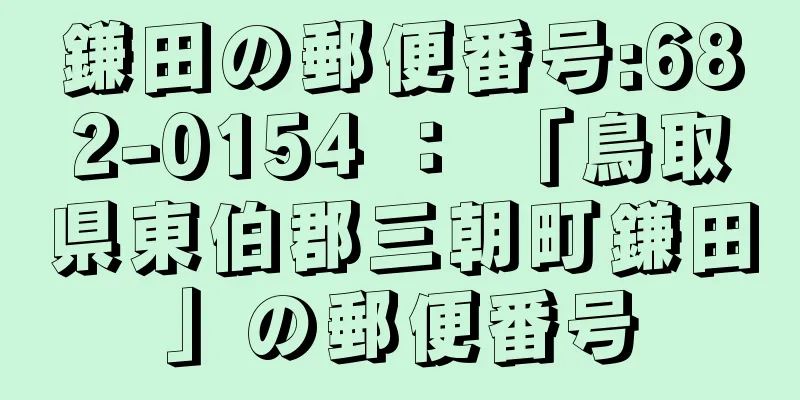 鎌田の郵便番号:682-0154 ： 「鳥取県東伯郡三朝町鎌田」の郵便番号