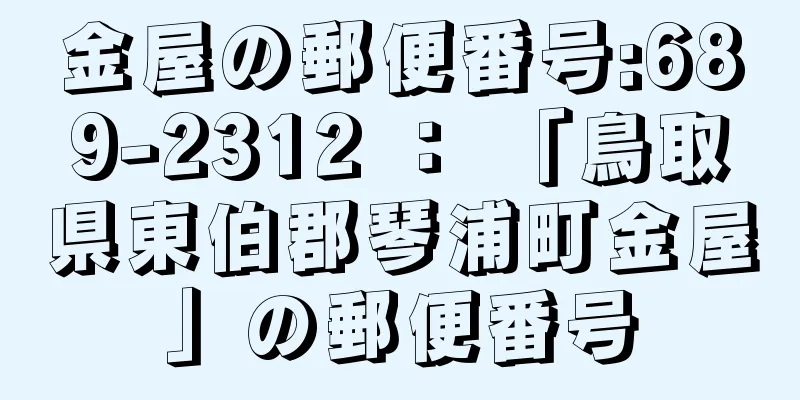 金屋の郵便番号:689-2312 ： 「鳥取県東伯郡琴浦町金屋」の郵便番号