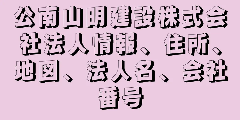 公南山明建設株式会社法人情報、住所、地図、法人名、会社番号