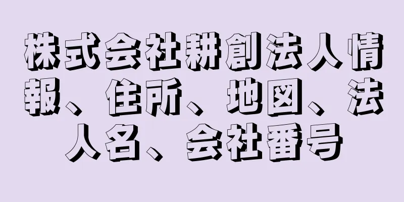 株式会社耕創法人情報、住所、地図、法人名、会社番号