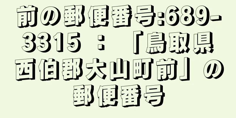 前の郵便番号:689-3315 ： 「鳥取県西伯郡大山町前」の郵便番号