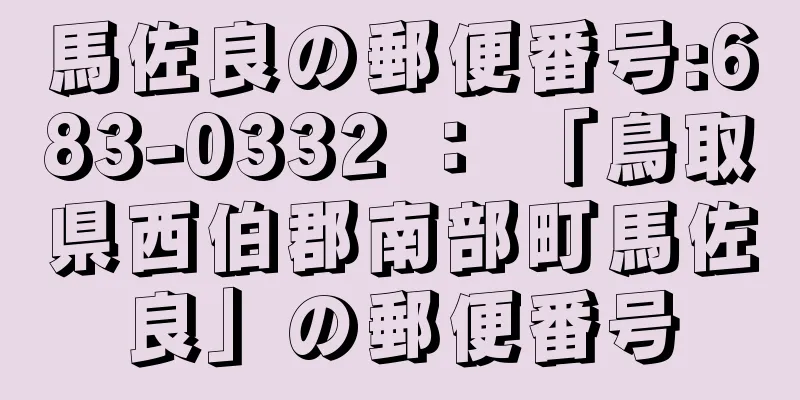 馬佐良の郵便番号:683-0332 ： 「鳥取県西伯郡南部町馬佐良」の郵便番号