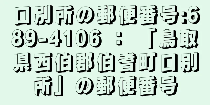 口別所の郵便番号:689-4106 ： 「鳥取県西伯郡伯耆町口別所」の郵便番号