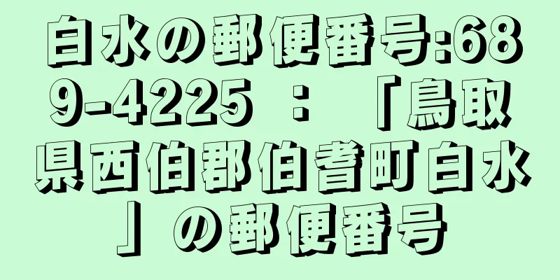 白水の郵便番号:689-4225 ： 「鳥取県西伯郡伯耆町白水」の郵便番号