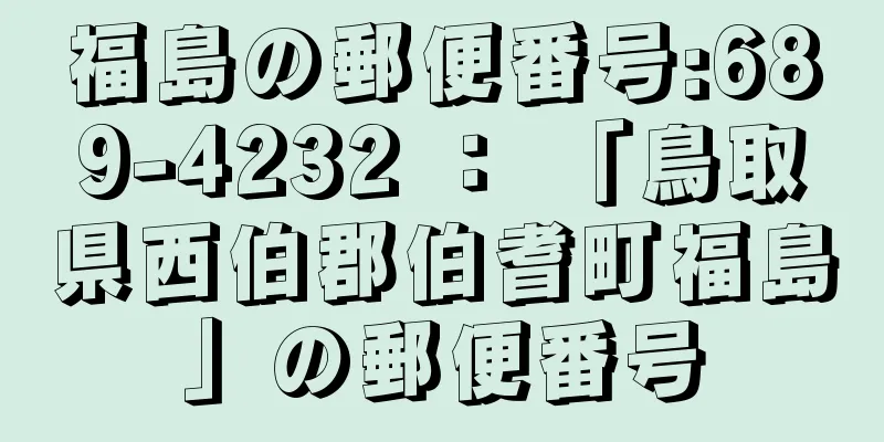 福島の郵便番号:689-4232 ： 「鳥取県西伯郡伯耆町福島」の郵便番号