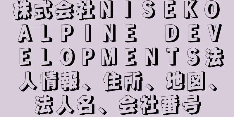 株式会社ＮＩＳＥＫＯ　ＡＬＰＩＮＥ　ＤＥＶＥＬＯＰＭＥＮＴＳ法人情報、住所、地図、法人名、会社番号
