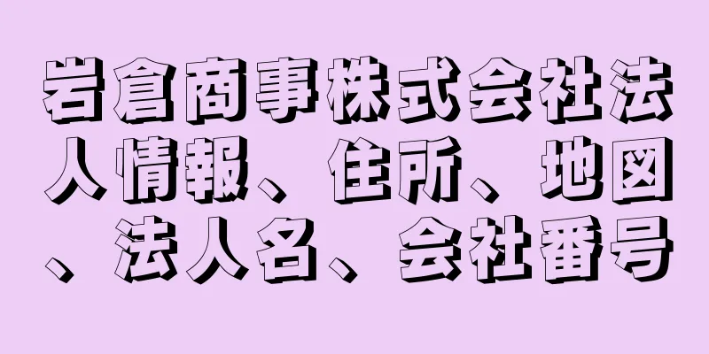 岩倉商事株式会社法人情報、住所、地図、法人名、会社番号