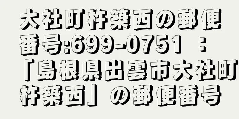 大社町杵築西の郵便番号:699-0751 ： 「島根県出雲市大社町杵築西」の郵便番号