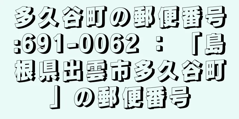 多久谷町の郵便番号:691-0062 ： 「島根県出雲市多久谷町」の郵便番号