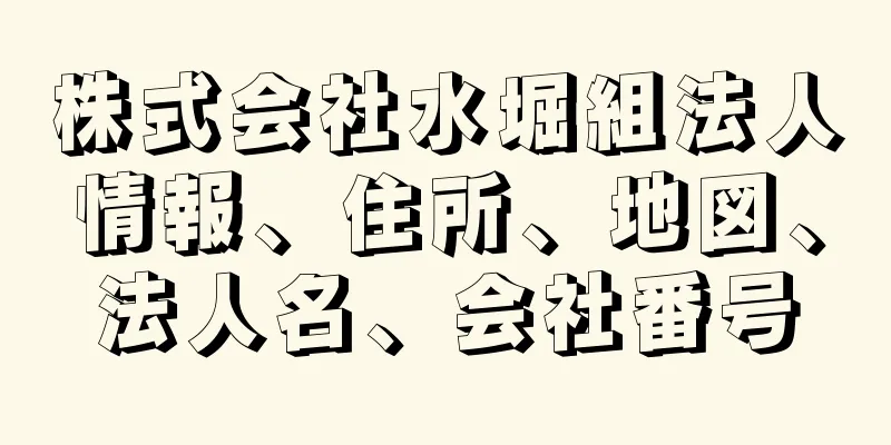 株式会社水堀組法人情報、住所、地図、法人名、会社番号