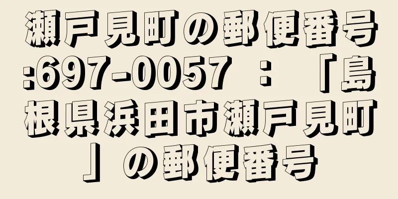 瀬戸見町の郵便番号:697-0057 ： 「島根県浜田市瀬戸見町」の郵便番号