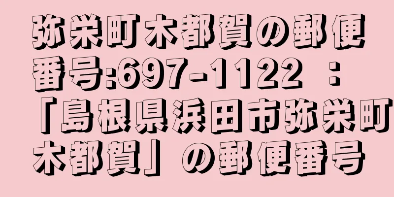 弥栄町木都賀の郵便番号:697-1122 ： 「島根県浜田市弥栄町木都賀」の郵便番号