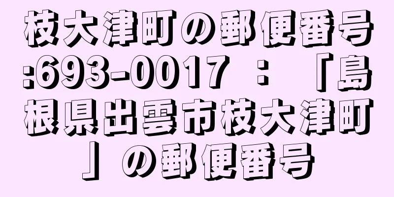 枝大津町の郵便番号:693-0017 ： 「島根県出雲市枝大津町」の郵便番号