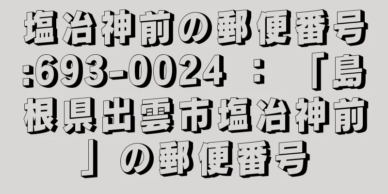 塩冶神前の郵便番号:693-0024 ： 「島根県出雲市塩冶神前」の郵便番号