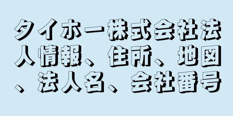 タイホー株式会社法人情報、住所、地図、法人名、会社番号