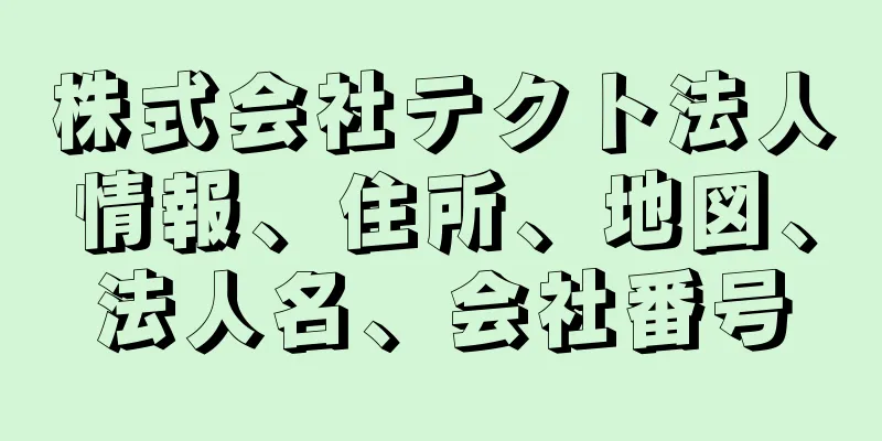 株式会社テクト法人情報、住所、地図、法人名、会社番号