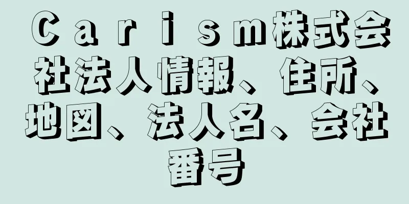 Ｃａｒｉｓｍ株式会社法人情報、住所、地図、法人名、会社番号